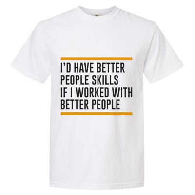 ID Have Better People Skills If I Worked With Better People Garment-Dyed Heavyweight T-Shirt