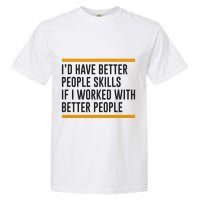 ID Have Better People Skills If I Worked With Better People Garment-Dyed Heavyweight T-Shirt