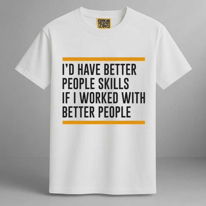 ID Have Better People Skills If I Worked With Better People Garment-Dyed Heavyweight T-Shirt
