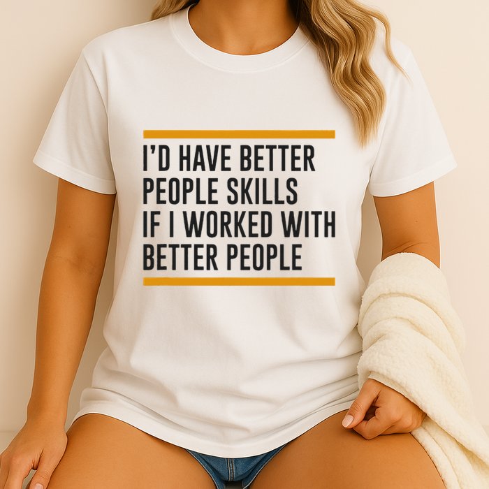 ID Have Better People Skills If I Worked With Better People Garment-Dyed Heavyweight T-Shirt