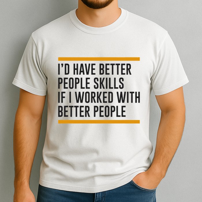 ID Have Better People Skills If I Worked With Better People Garment-Dyed Heavyweight T-Shirt