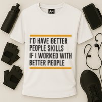ID Have Better People Skills If I Worked With Better People Performance Shirt