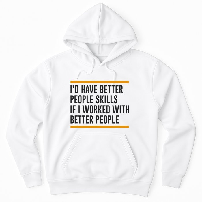 ID Have Better People Skills If I Worked With Better People Hoodie