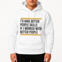 ID Have Better People Skills If I Worked With Better People Hoodie