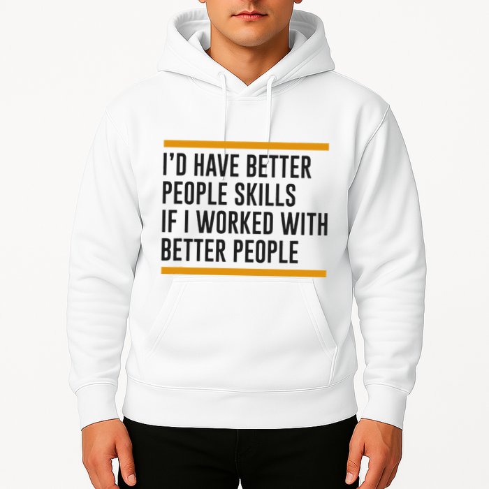 ID Have Better People Skills If I Worked With Better People Hoodie