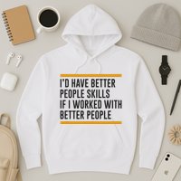 ID Have Better People Skills If I Worked With Better People Hoodie