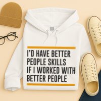 ID Have Better People Skills If I Worked With Better People Hoodie