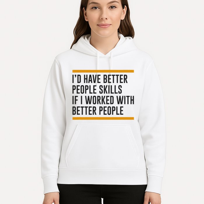 ID Have Better People Skills If I Worked With Better People Hoodie