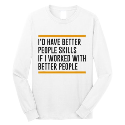 ID Have Better People Skills If I Worked With Better People Long Sleeve Shirt
