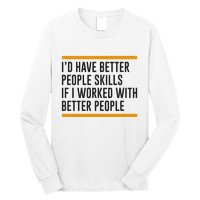 ID Have Better People Skills If I Worked With Better People Long Sleeve Shirt