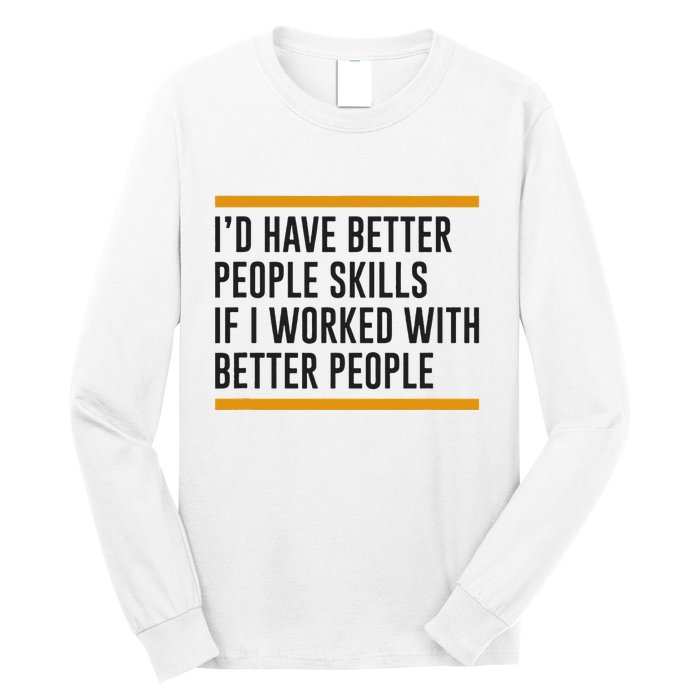 ID Have Better People Skills If I Worked With Better People Long Sleeve Shirt
