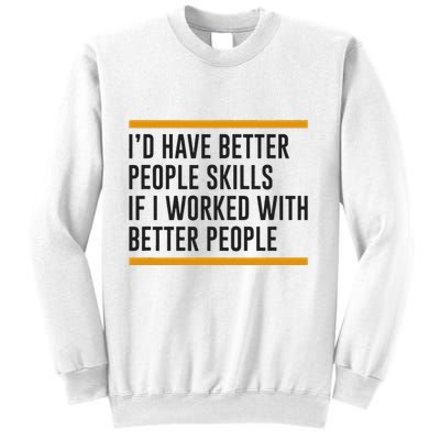 ID Have Better People Skills If I Worked With Better People Sweatshirt