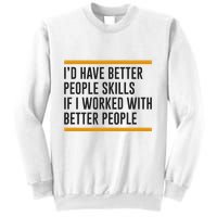 ID Have Better People Skills If I Worked With Better People Sweatshirt