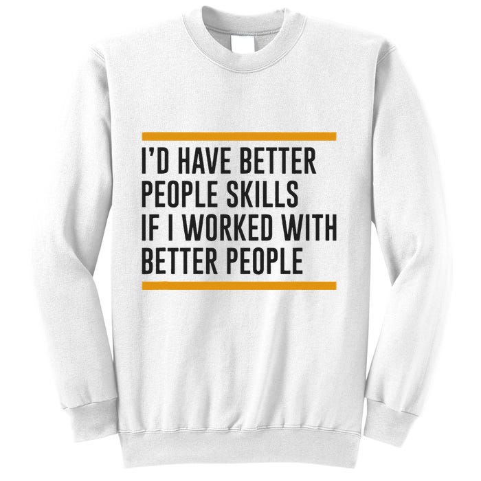 ID Have Better People Skills If I Worked With Better People Sweatshirt