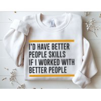 ID Have Better People Skills If I Worked With Better People Sweatshirt
