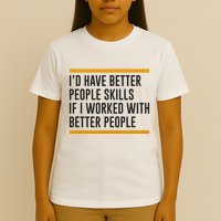 ID Have Better People Skills If I Worked With Better People T-Shirt