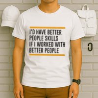 ID Have Better People Skills If I Worked With Better People T-Shirt
