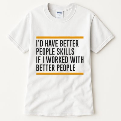 ID Have Better People Skills If I Worked With Better People Tall T-Shirt