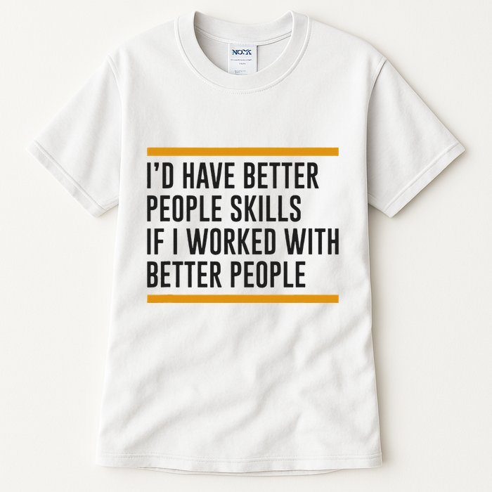ID Have Better People Skills If I Worked With Better People Tall T-Shirt