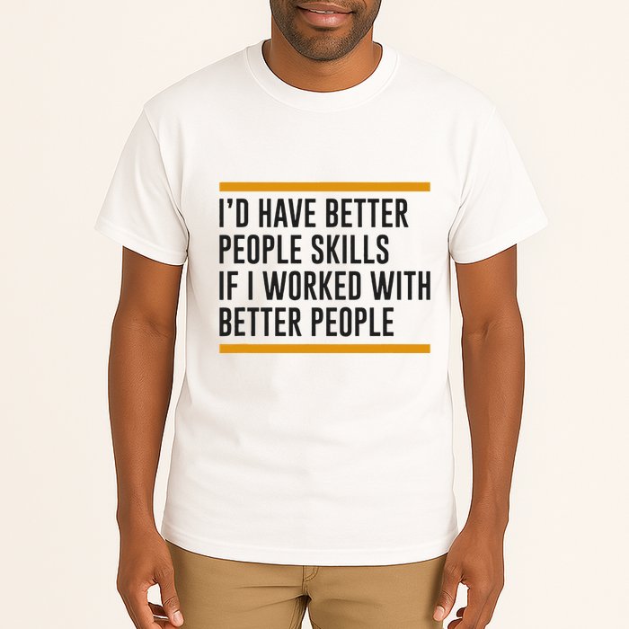 ID Have Better People Skills If I Worked With Better People Tall T-Shirt