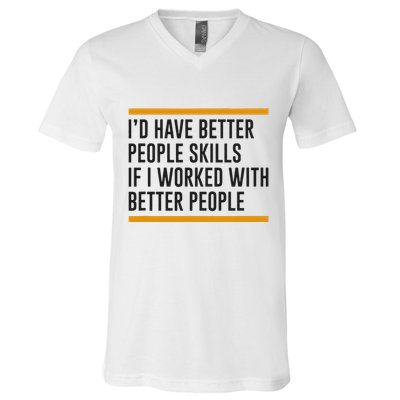 ID Have Better People Skills If I Worked With Better People V-Neck T-Shirt