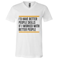 ID Have Better People Skills If I Worked With Better People V-Neck T-Shirt