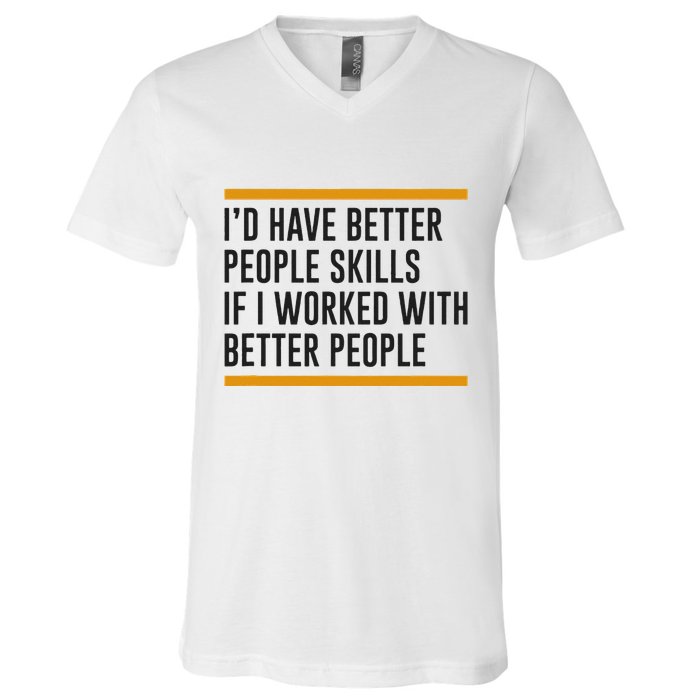 ID Have Better People Skills If I Worked With Better People V-Neck T-Shirt