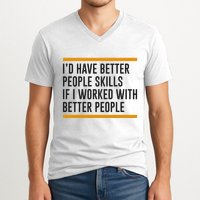 ID Have Better People Skills If I Worked With Better People V-Neck T-Shirt