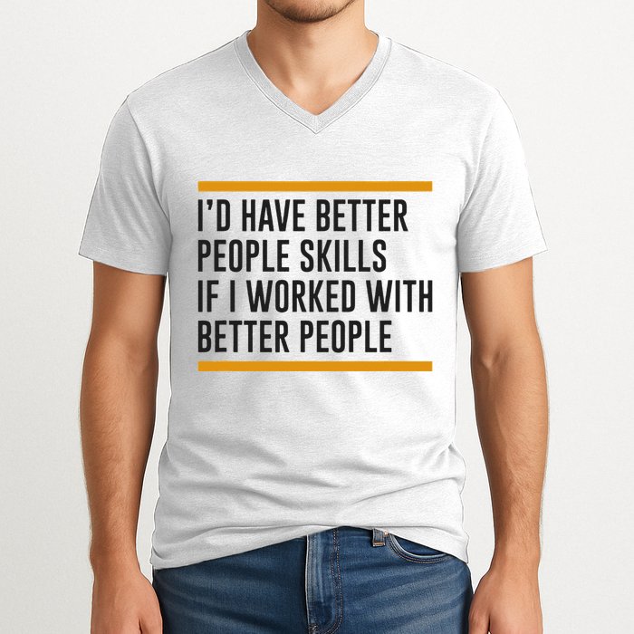 ID Have Better People Skills If I Worked With Better People V-Neck T-Shirt