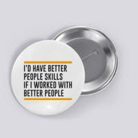 ID Have Better People Skills If I Worked With Better People Button