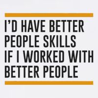 ID Have Better People Skills If I Worked With Better People Button