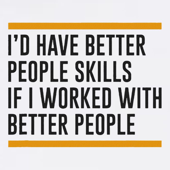 ID Have Better People Skills If I Worked With Better People Button