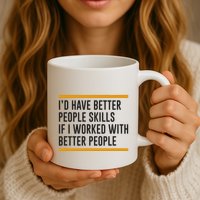 ID Have Better People Skills If I Worked With Better People Mug