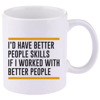 ID Have Better People Skills If I Worked With Better People 11oz C Handle Ceramic Mug