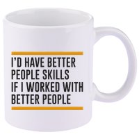 ID Have Better People Skills If I Worked With Better People 11oz C Handle Ceramic Mug