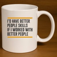 ID Have Better People Skills If I Worked With Better People 11oz C Handle Ceramic Mug