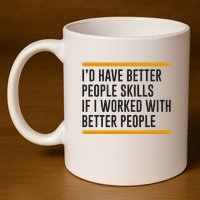 ID Have Better People Skills If I Worked With Better People 11oz C Handle Ceramic Mug