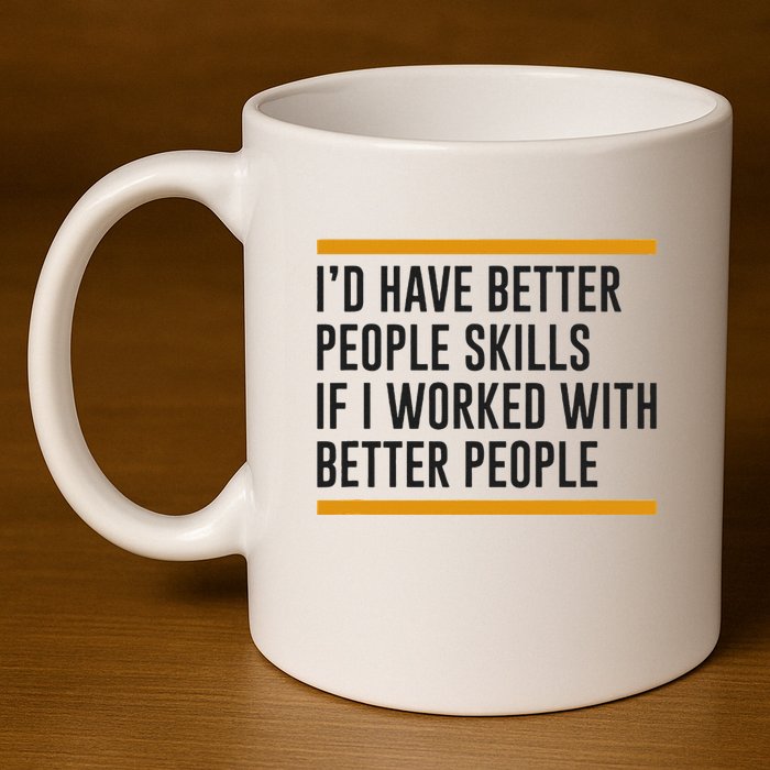 ID Have Better People Skills If I Worked With Better People 11oz C Handle Ceramic Mug