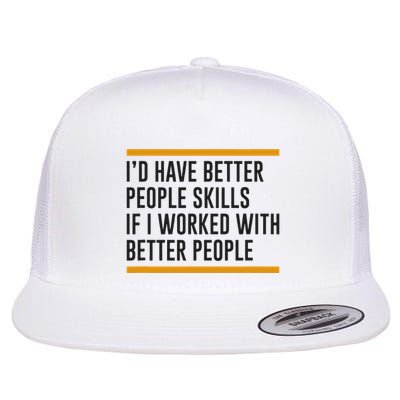 ID Have Better People Skills If I Worked With Better People Flatbill Hat