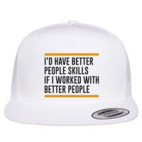ID Have Better People Skills If I Worked With Better People Flatbill Hat