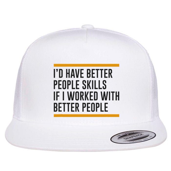 ID Have Better People Skills If I Worked With Better People Flatbill Hat