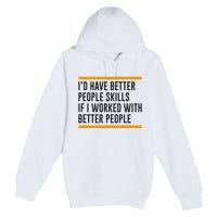 ID Have Better People Skills If I Worked With Better People Premium Pullover Hoodie