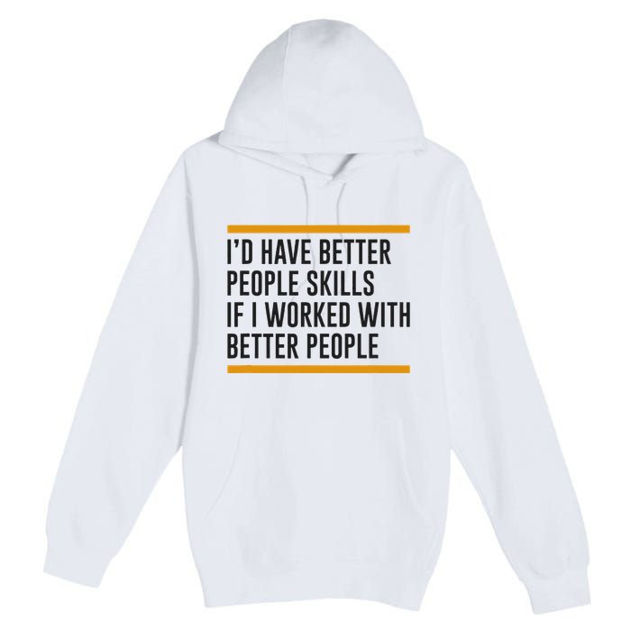 ID Have Better People Skills If I Worked With Better People Premium Pullover Hoodie