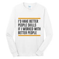 ID Have Better People Skills If I Worked With Better People Tall Long Sleeve T-Shirt