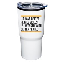 ID Have Better People Skills If I Worked With Better People Tumbler