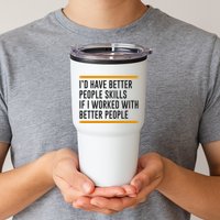 ID Have Better People Skills If I Worked With Better People Tumbler