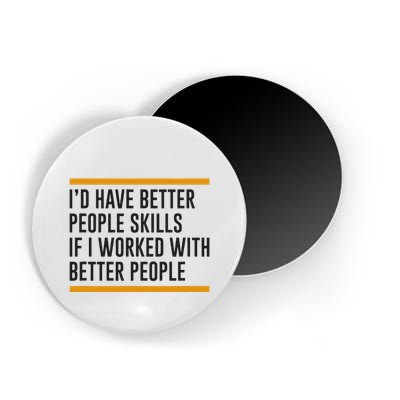 ID Have Better People Skills If I Worked With Better People Magnet