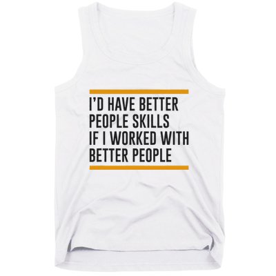 ID Have Better People Skills If I Worked With Better People Tank Top