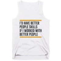 ID Have Better People Skills If I Worked With Better People Tank Top