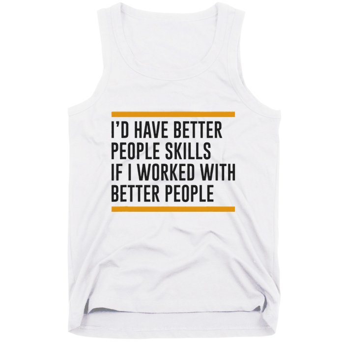 ID Have Better People Skills If I Worked With Better People Tank Top